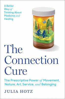 The Connection Cure: The Prescriptive Power of Movement, Nature, Art, Service, and Belonging by Julia Hotz The Connection Cure: The Prescriptive Power of Movement, Nature, Art, Service, and Belonging by Julia Hotz