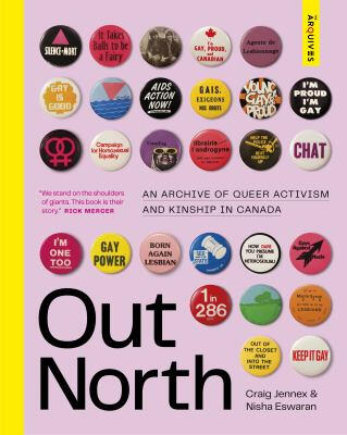 Out North: An Archive of Queer Activism and Kinship in Canada by Craig Jennex and Nisha Eswaran Out North: An Archive of Queer Activism and Kinship in Canada by Craig Jennex and Nisha Eswaran