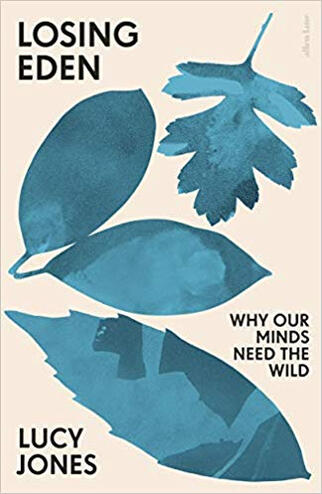 Losing Eden: Why Our Minds Need the Wild by Lucy Jones Losing Eden: Why Our Minds Need the Wild by Lucy Jones