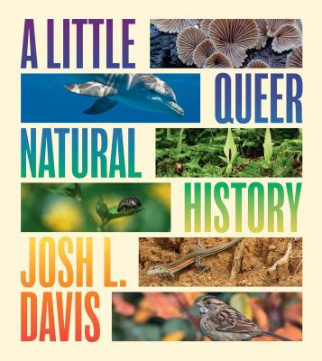 A Little Queer Natural History by Josh L. Davis A Little Queer Natural History by Josh L. Davis