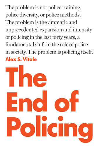 The End Of Policing by Alex S.Vitale The End Of Policing by Alex S.Vitale